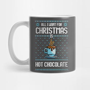 All I Want For Christmas Is Hot Chocolate - Ugly Xmas Sweater For Chocolate Lover Mug